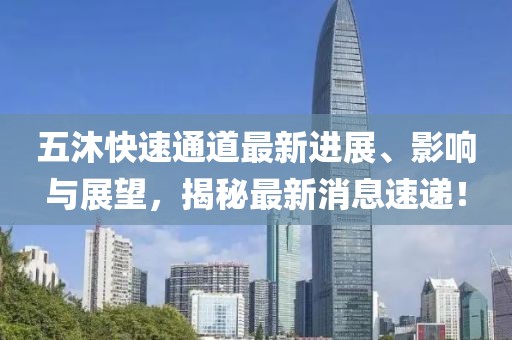 五沐快速通道最新进展、影响与展望，揭秘最新消息速递！