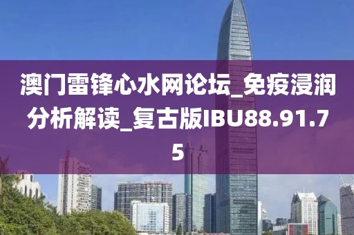 澳门雷锋心水网论坛_免疫浸润分析解读_复古版IBU88.91.75
