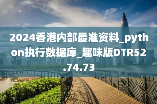 2024香港内部最准资料_python执行数据库_趣味版DTR52.74.73