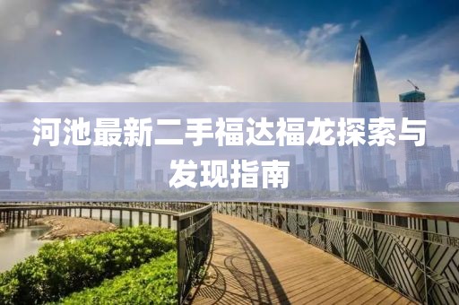 河池最新二手福达福龙探索与发现指南