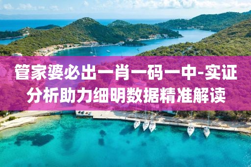 管家婆必出一肖一码一中-实证分析助力细明数据精准解读