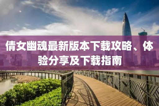倩女幽魂最新版本下载攻略、体验分享及下载指南