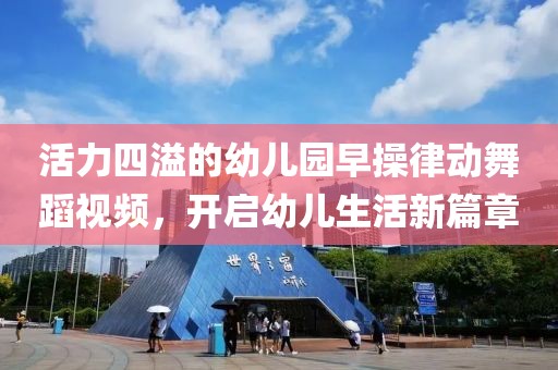 活力四溢的幼儿园早操律动舞蹈视频，开启幼儿生活新篇章