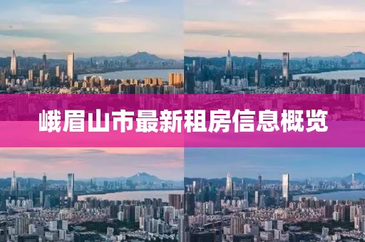 峨眉山市最新租房信息概览