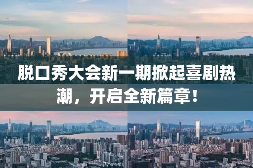 脱口秀大会新一期掀起喜剧热潮，开启全新篇章！