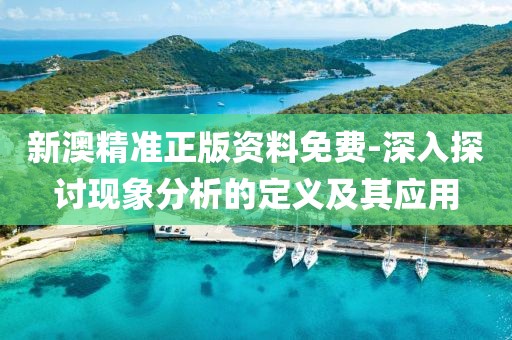 新澳精准正版资料免费-深入探讨现象分析的定义及其应用