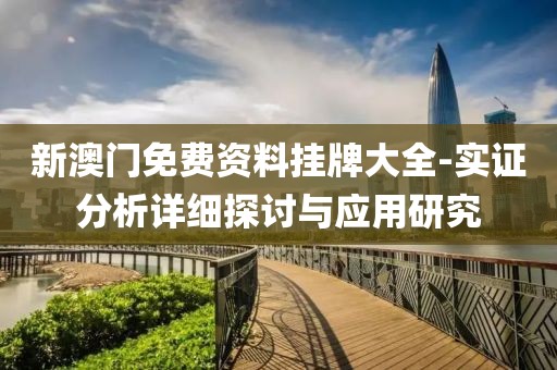 新澳门免费资料挂牌大全-实证分析详细探讨与应用研究