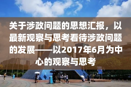 关于涉政问题的思想汇报，以最新观察与思考看待涉政问题的发展——以2017年6月为中心的观察与思考