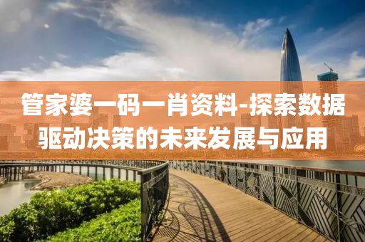 管家婆一码一肖资料-探索数据驱动决策的未来发展与应用