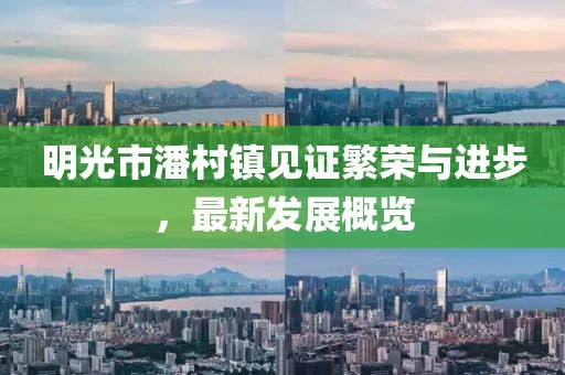 明光市潘村镇见证繁荣与进步，最新发展概览