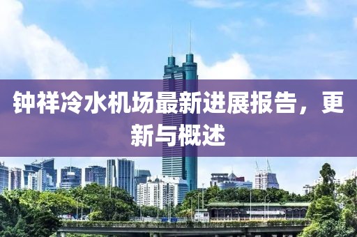 钟祥冷水机场最新进展报告，更新与概述