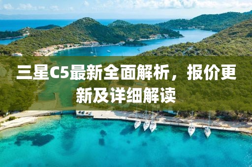 三星C5最新全面解析，报价更新及详细解读