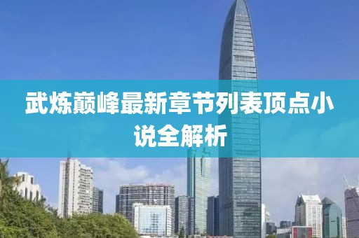 武炼巅峰最新章节列表顶点小说全解析