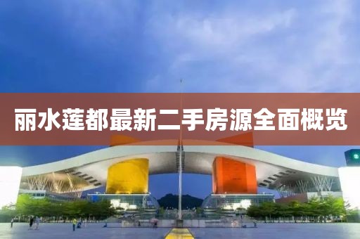 丽水莲都最新二手房源全面概览
