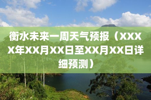 衡水未来一周天气预报（XXXX年XX月XX日至XX月XX日详细预测）