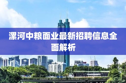 漯河中粮面业最新招聘信息全面解析