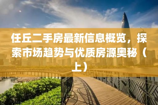 任丘二手房最新信息概览，探索市场趋势与优质房源奥秘（上）