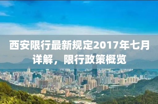 西安限行最新规定2017年七月详解，限行政策概览