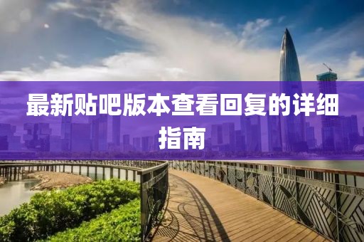 最新贴吧版本查看回复的详细指南