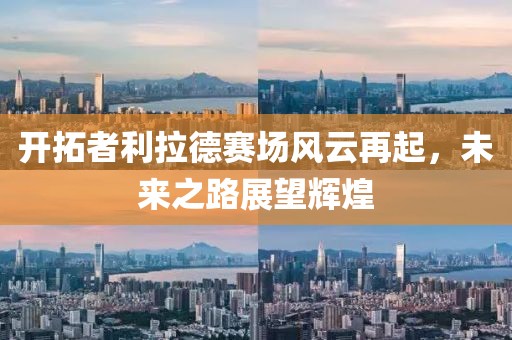 开拓者利拉德赛场风云再起，未来之路展望辉煌