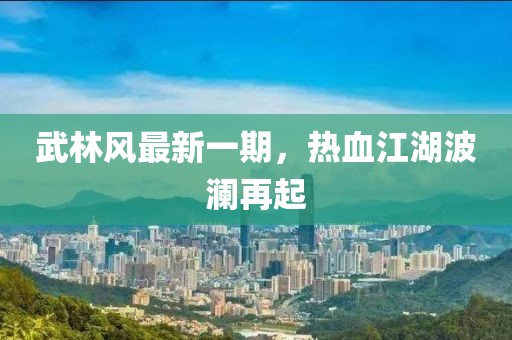 武林风最新一期，热血江湖波澜再起
