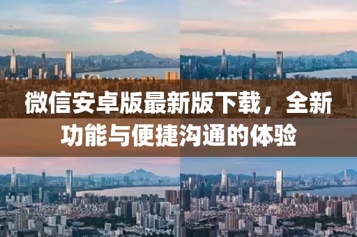 微信安卓版最新版下载，全新功能与便捷沟通的体验