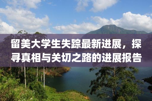 留美大学生失踪最新进展，探寻真相与关切之路的进展报告
