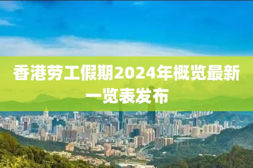 香港劳工假期2024年概览最新一览表发布