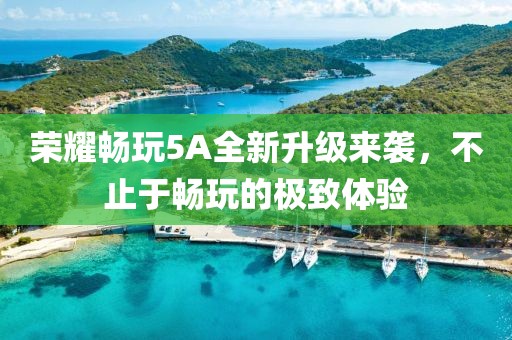 荣耀畅玩5A全新升级来袭，不止于畅玩的极致体验