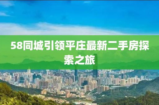 58同城引领平庄最新二手房探索之旅