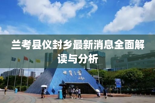 兰考县仪封乡最新消息全面解读与分析