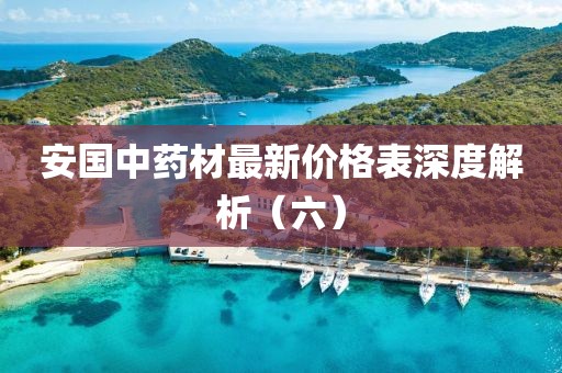 安国中药材最新价格表深度解析（六）