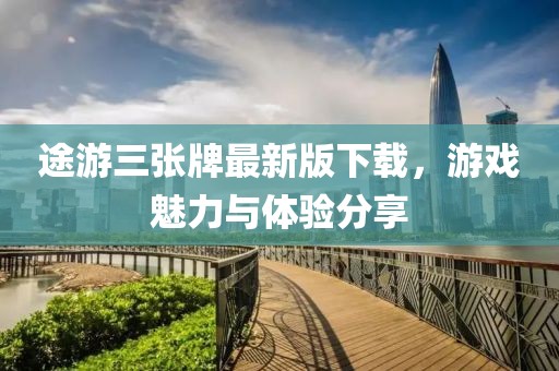 途游三张牌最新版下载，游戏魅力与体验分享
