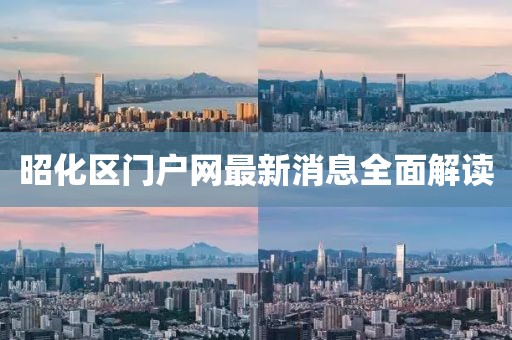 昭化区门户网最新消息全面解读
