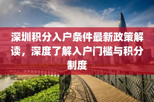 深圳积分入户条件最新政策解读，深度了解入户门槛与积分制度