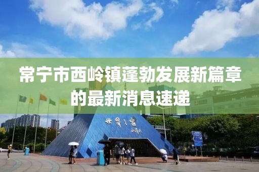 常宁市西岭镇蓬勃发展新篇章的最新消息速递