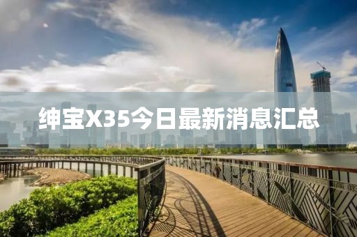 绅宝X35今日最新消息汇总