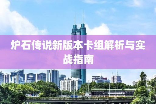炉石传说新版本卡组解析与实战指南