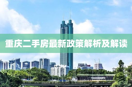 重庆二手房最新政策解析及解读