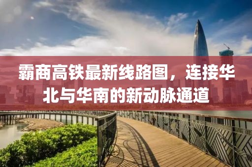 霸商高铁最新线路图，连接华北与华南的新动脉通道