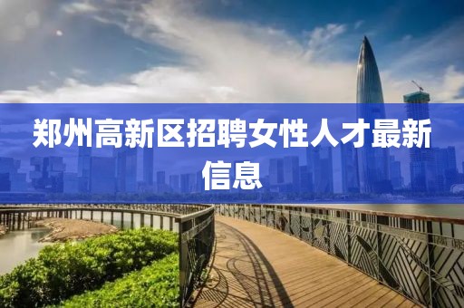 郑州高新区招聘女性人才最新信息