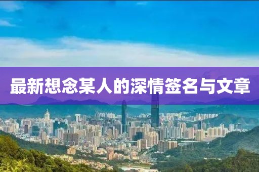 最新想念某人的深情签名与文章