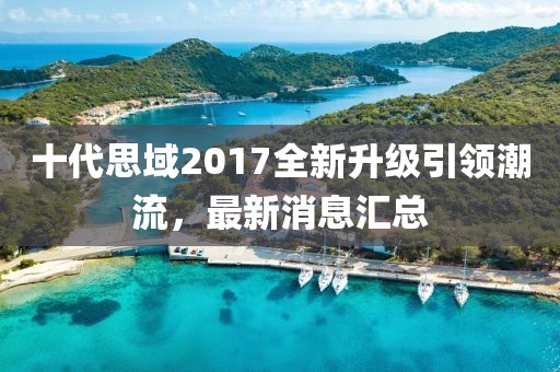 十代思域2017全新升级引领潮流，最新消息汇总