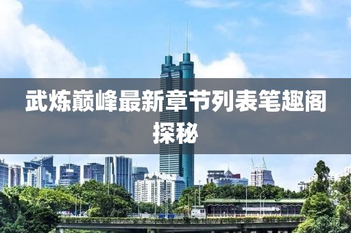 武炼巅峰最新章节列表笔趣阁探秘