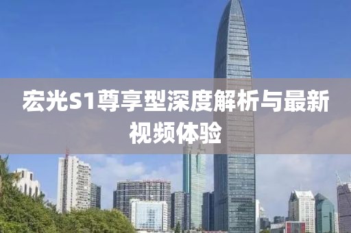 宏光S1尊享型深度解析与最新视频体验