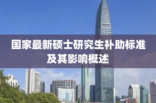 国家最新硕士研究生补助标准及其影响概述