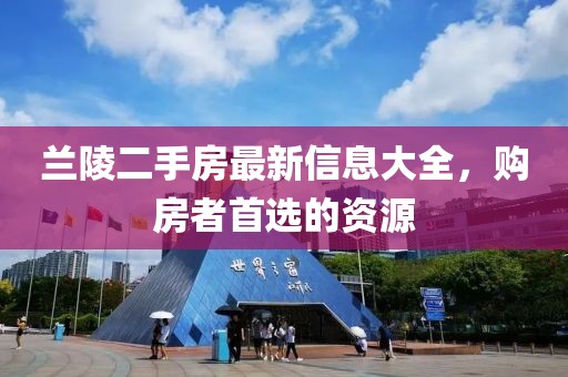 兰陵二手房最新信息大全，购房者首选的资源