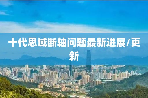 十代思域断轴问题最新进展/更新
