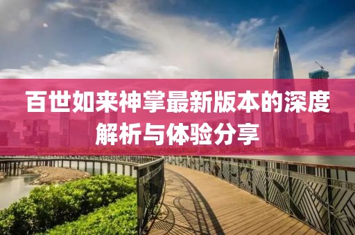 百世如来神掌最新版本的深度解析与体验分享