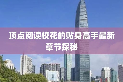 顶点阅读校花的贴身高手最新章节探秘